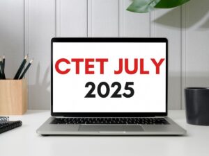 CTET 2025: Get Ready for July Session Notifications, Eligibility, and Registration Steps